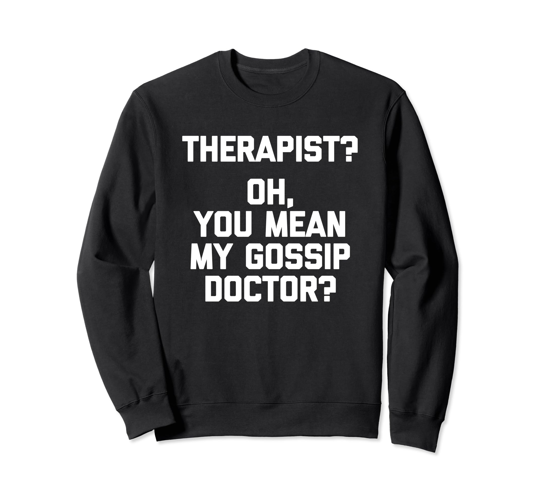 Therapist Oh You Mean My Gossip Doctor Sweatshirt - Trendy Graphic Unisex - T-Shirt, Sweatshirt, Hoodie