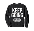 Keep Going Even If Its Hardest Thing Sweatshirt - Streetwear Style Unisex - T-Shirt, Sweatshirt, Hoodie