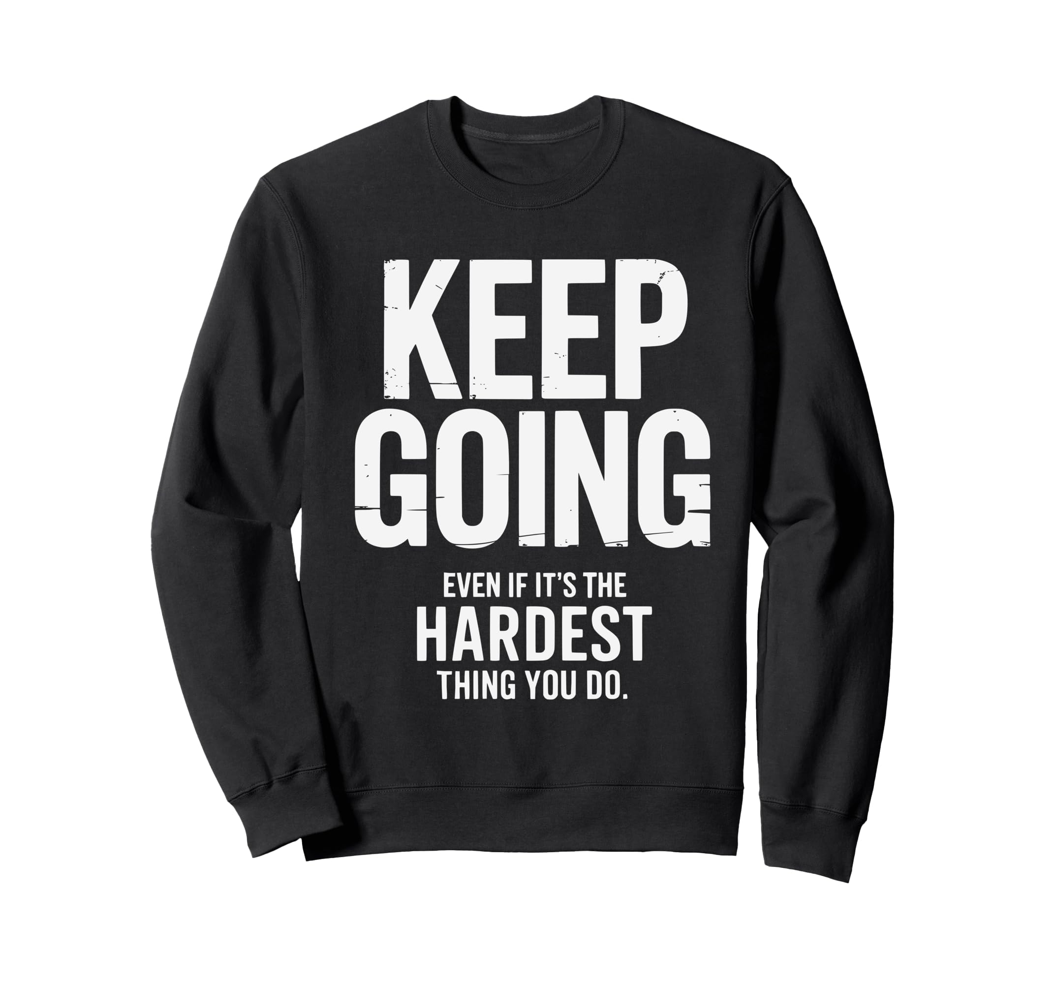 Keep Going Even If Its Hardest Thing Sweatshirt - Streetwear Style Unisex - T-Shirt, Sweatshirt, Hoodie