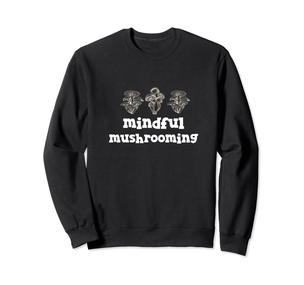 Mindful Mushrooming Mental Health Sweatshirt - Custom Art Print Unisex - T-Shirt, Sweatshirt, Hoodie