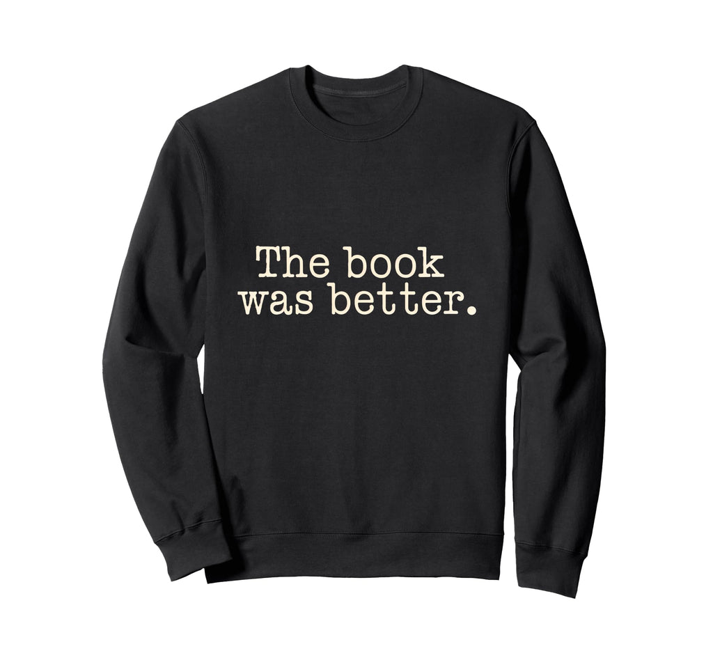 Book Was Better Reading Literature Sweatshirt - Streetwear Style Unisex - T-Shirt, Sweatshirt, Hoodie