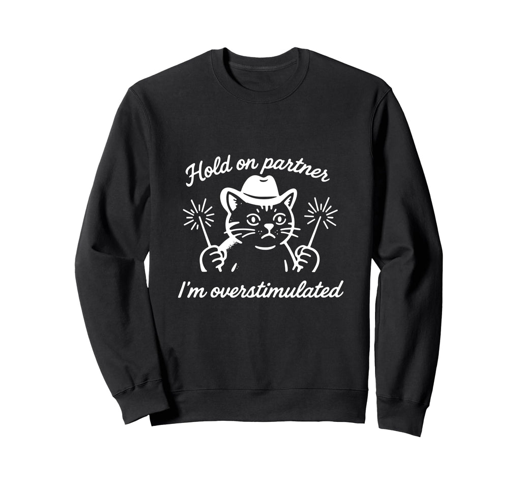 Hold Partner Im Overstimulated Cat Sweatshirt - Trendy Graphic Men Women - T-Shirt, Sweatshirt, Hoodie