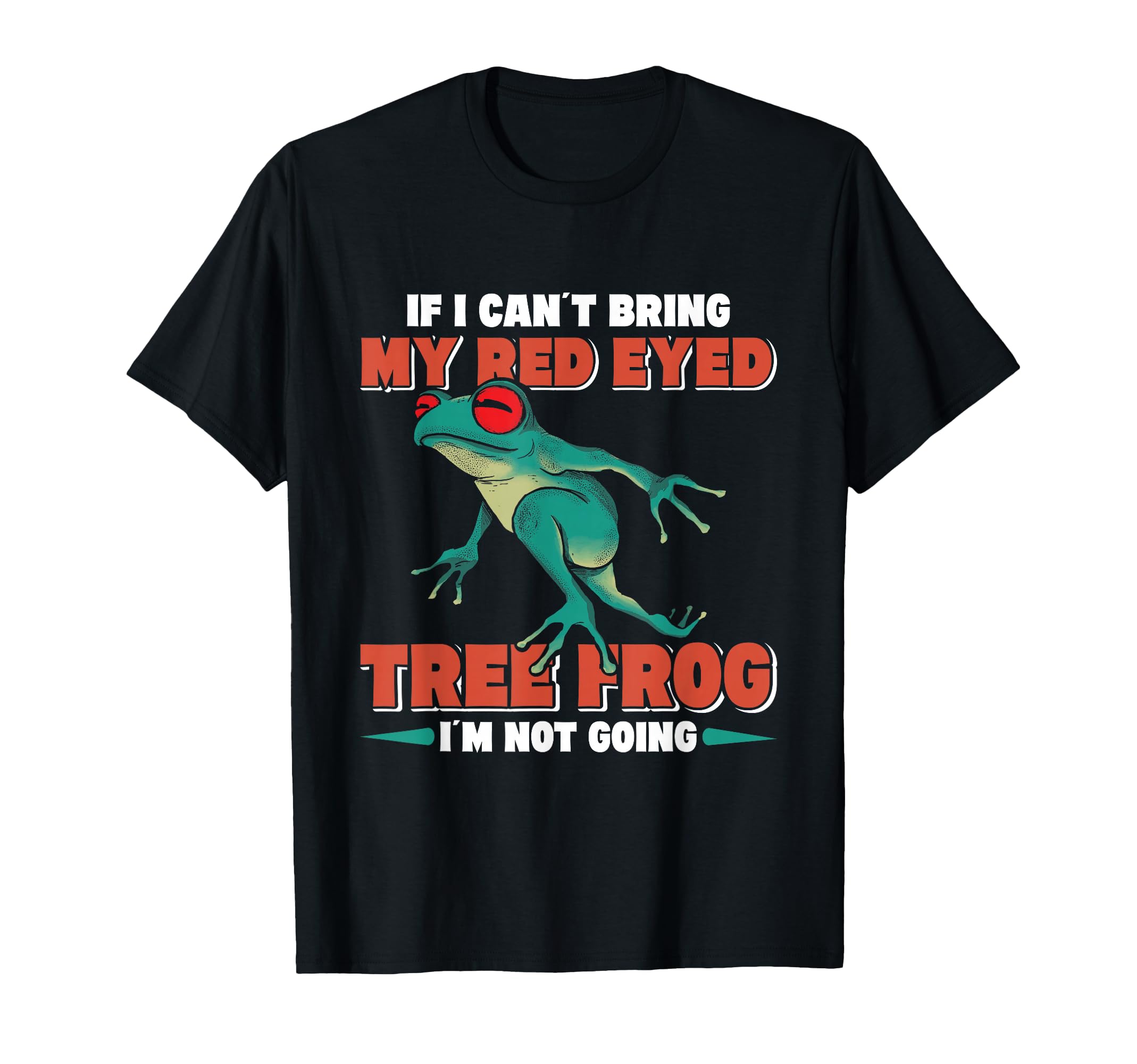 If I Cant Bring My Red Eyed Tree Frog T-Shirt - Fun Novelty Design Unisex - T-Shirt, Sweatshirt, Hoodie
