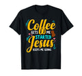 Coffee Gets Me Started Jesus Keeps Me T-Shirt - Streetwear Style Unisex - T-Shirt, Sweatshirt, Hoodie