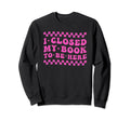 I Closed My Book To Be Here Sweatshirt - Aesthetic Graphic Men Women - T-Shirt, Sweatshirt, Hoodie