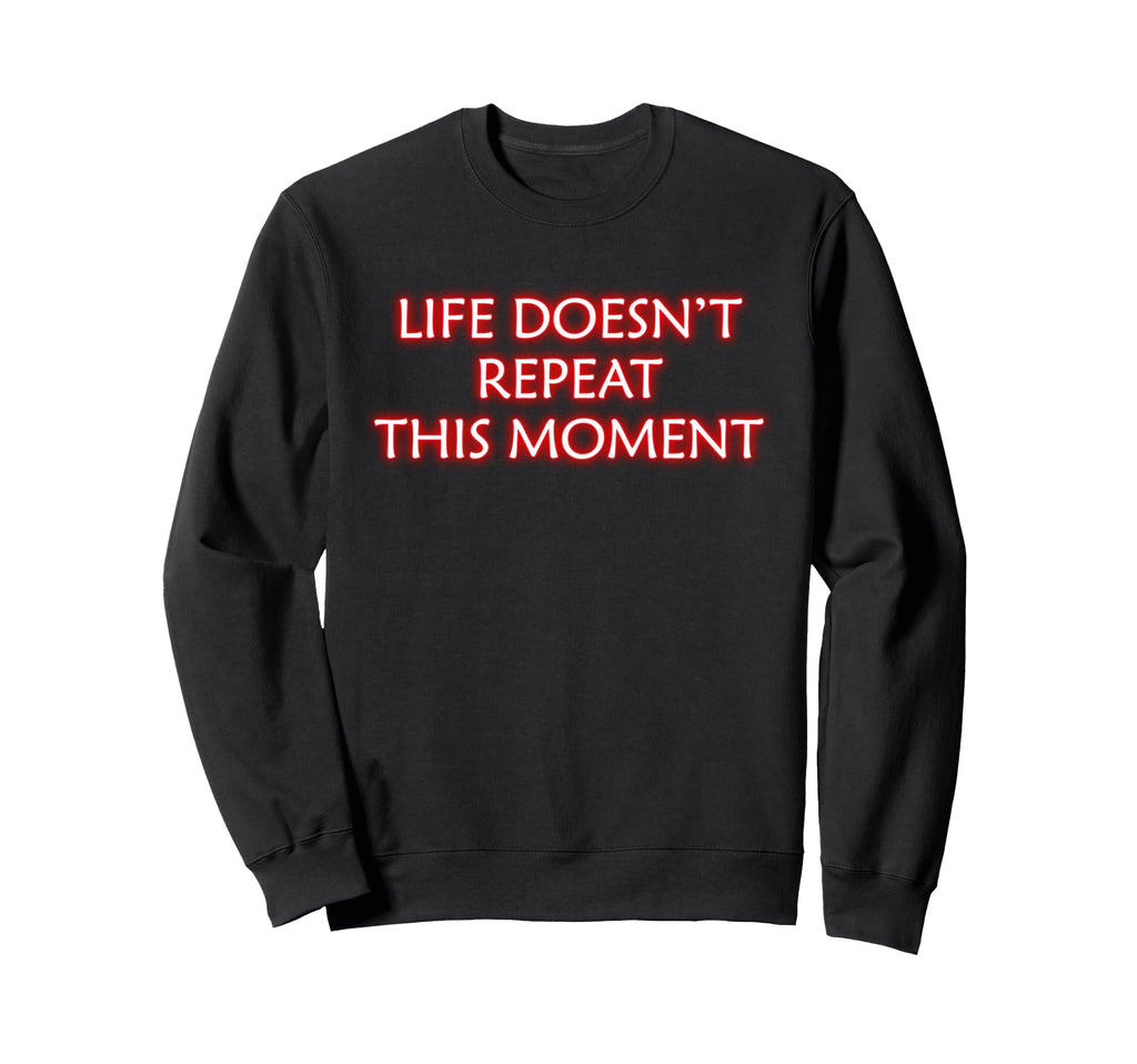 Life Doesnt Repeat This Moment Sweatshirt - Minimalist Print for Adults - T-Shirt, Sweatshirt, Hoodie