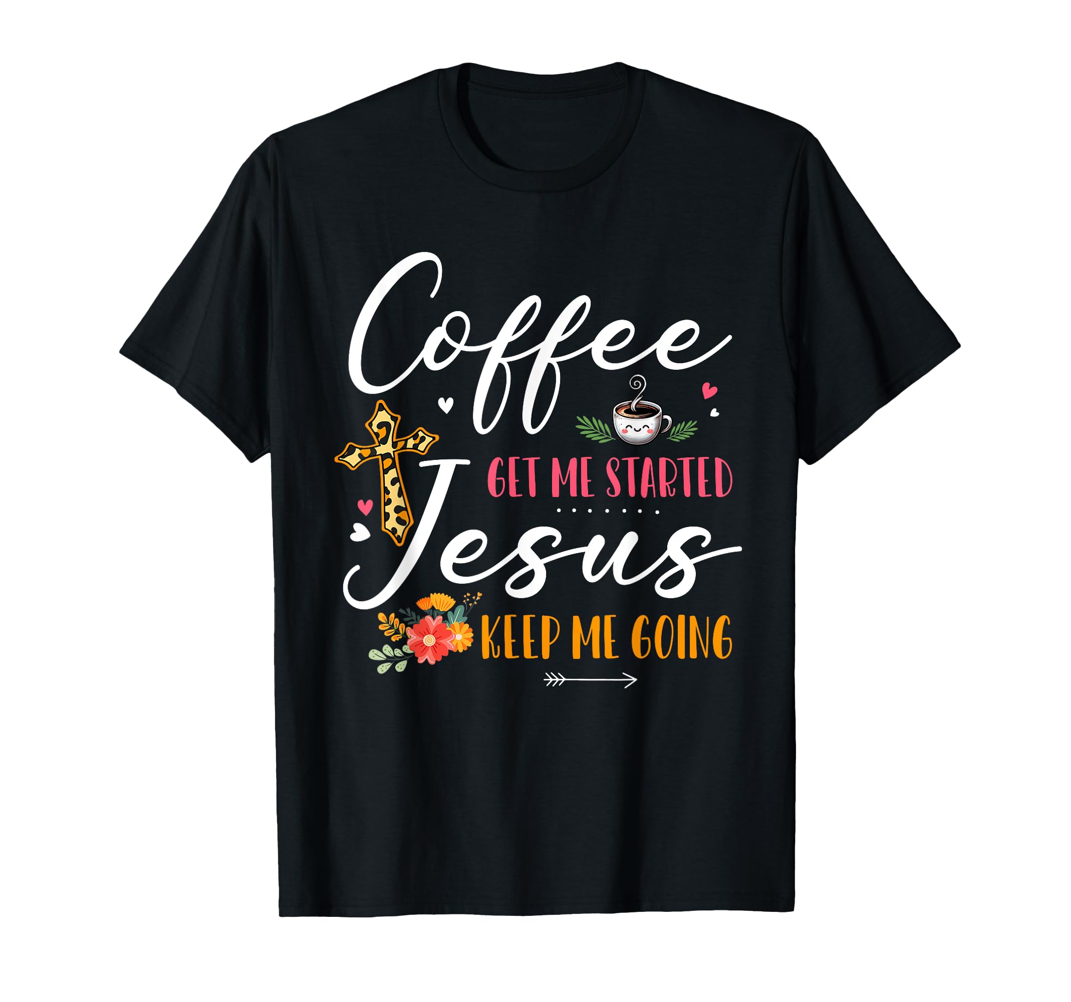 Coffee Gets Started Jesus Keeps Going T-Shirt - Graphic Print Unisex - T-Shirt, Sweatshirt, Hoodie
