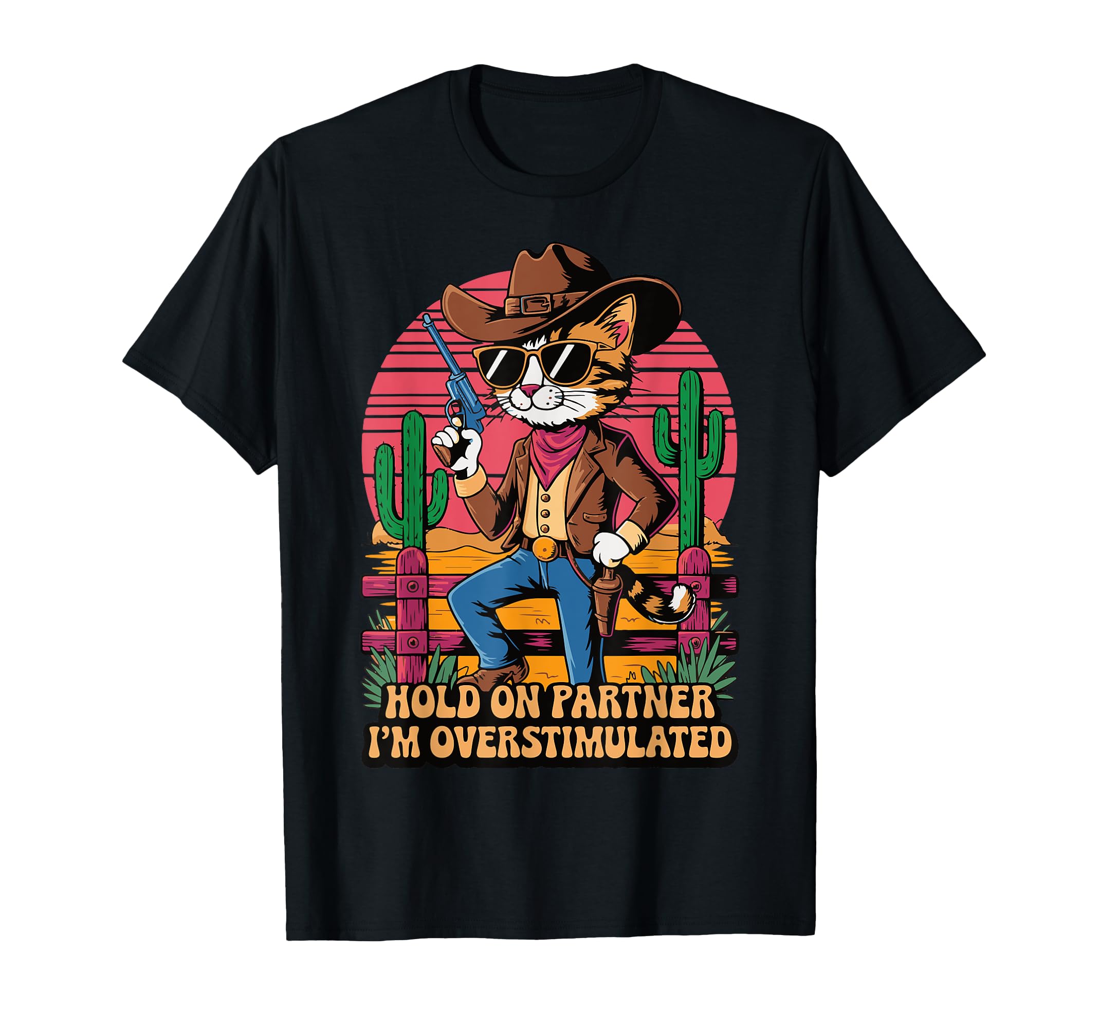 Hold Partner Im Overstimulated Cowboy Cat T-Shirt - Streetwear Style Unisex - T-Shirt, Sweatshirt, Hoodie