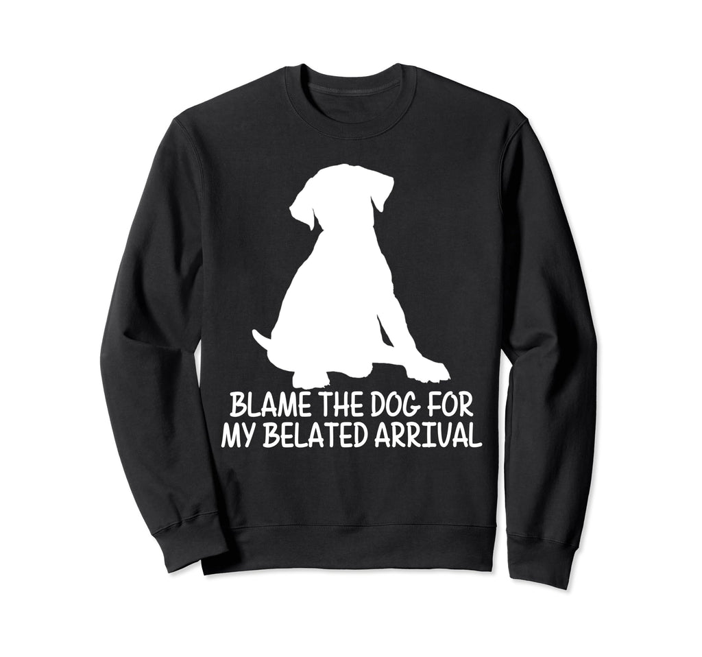 Blame Dog My Belated Arrival Pet Sweatshirt - Unique Graphic for Adults - T-Shirt, Sweatshirt, Hoodie