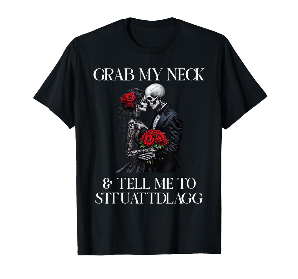 Grab My Neck Tell Me To T-Shirt - Fun Novelty Design for Adults - T-Shirt, Sweatshirt, Hoodie
