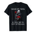 Grab My Neck Tell Me To T-Shirt - Fun Novelty Design for Adults - T-Shirt, Sweatshirt, Hoodie