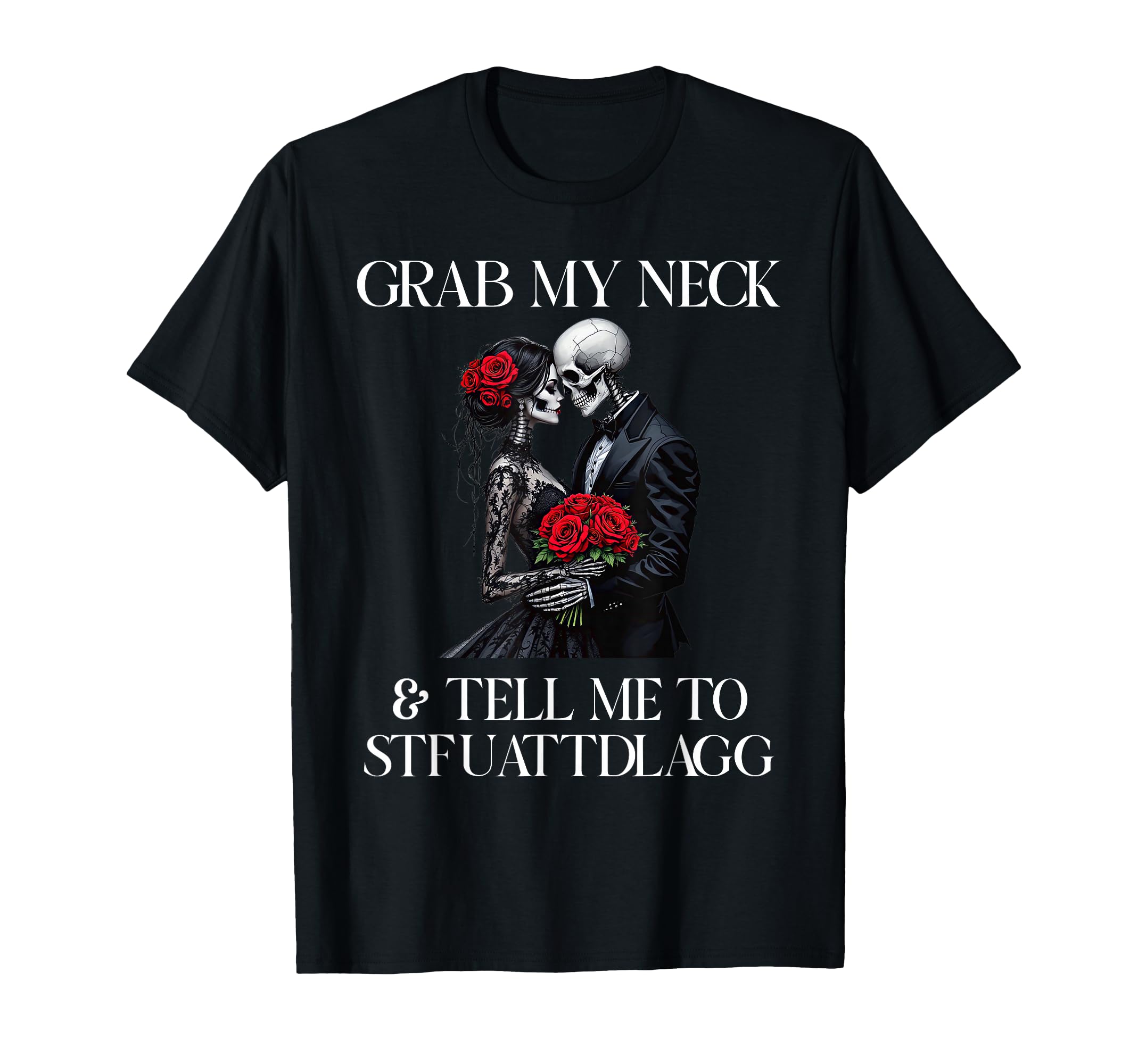 Grab My Neck Tell Me To T-Shirt - Fun Novelty Design for Adults - T-Shirt, Sweatshirt, Hoodie