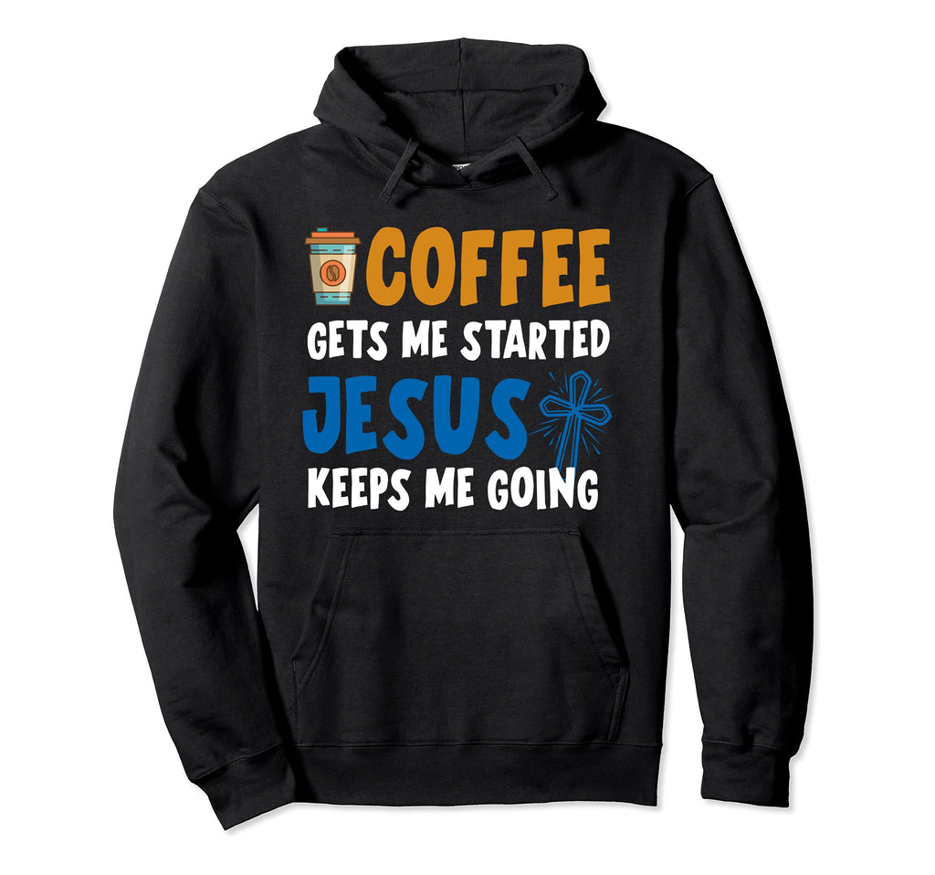 Coffee Gets Me Started Jesus Keeps Me Hoodie - Unique Graphic for Adults - T-Shirt, Sweatshirt, Hoodie