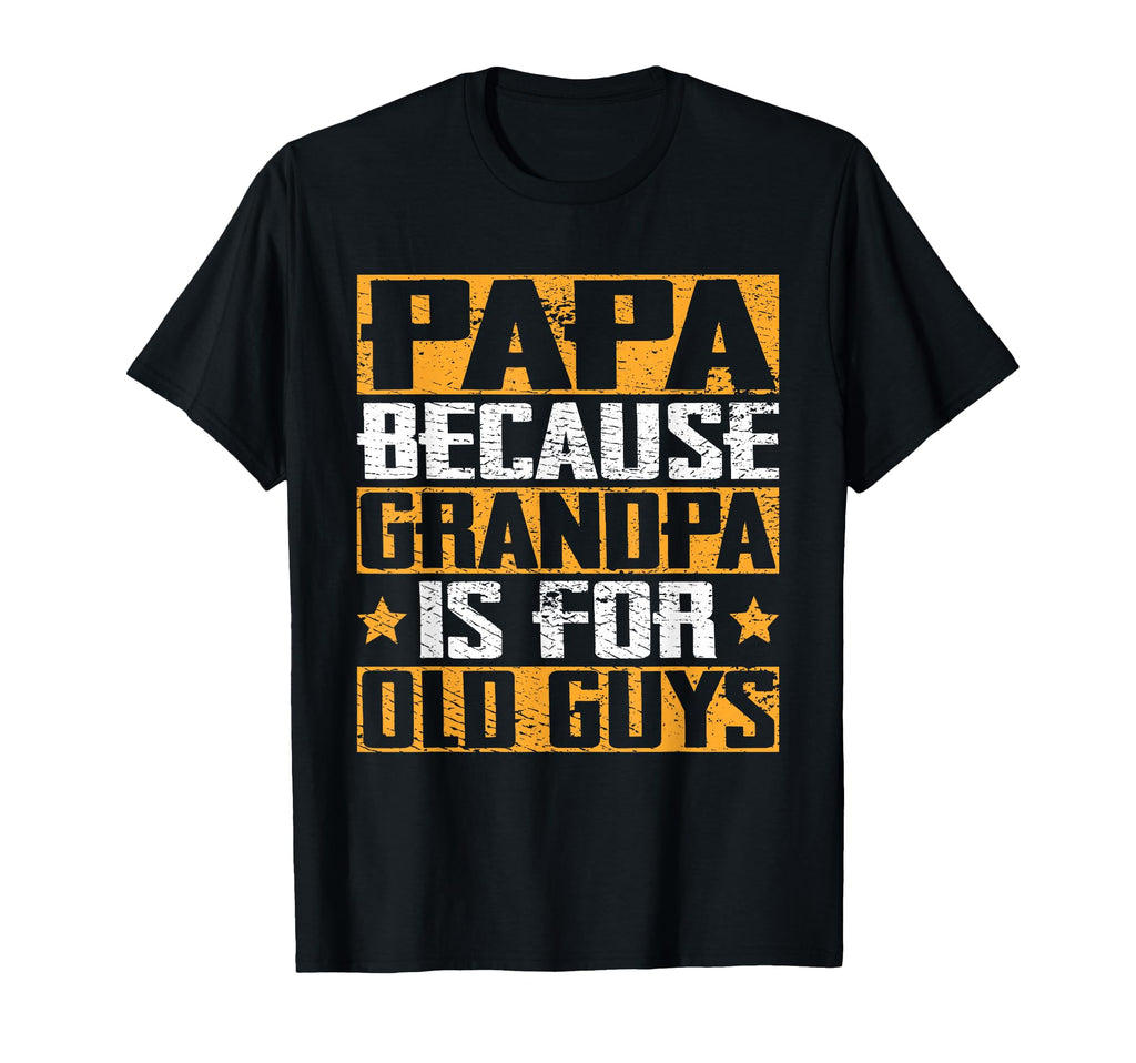 Papa Because Grandpa Is Old Guys T-Shirt - Casual Everyday Wear for Adults - T-Shirt, Sweatshirt, Hoodie