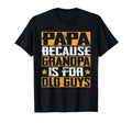 Papa Because Grandpa Is Old Guys T-Shirt - Casual Everyday Wear for Adults - T-Shirt, Sweatshirt, Hoodie
