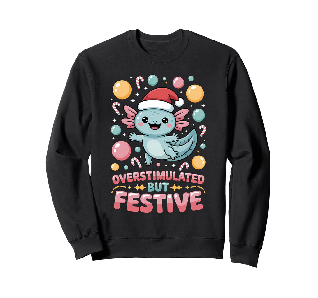 Overstimulated But Festive Axolotl Sweatshirt - Unique Graphic Men Women - T-Shirt, Sweatshirt, Hoodie