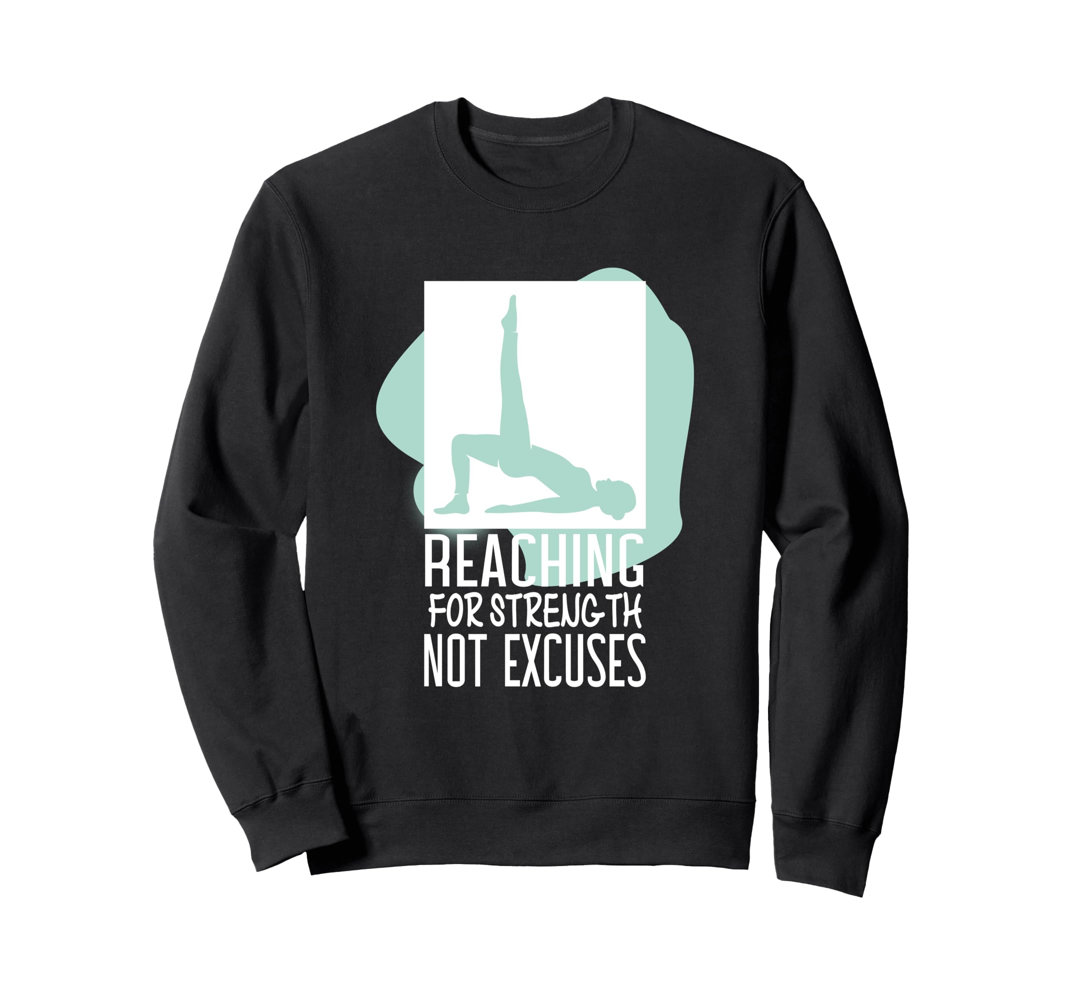 Reaching Streng Th Not Excuses Sweatshirt - Graphic Print Unisex - T-Shirt, Sweatshirt, Hoodie