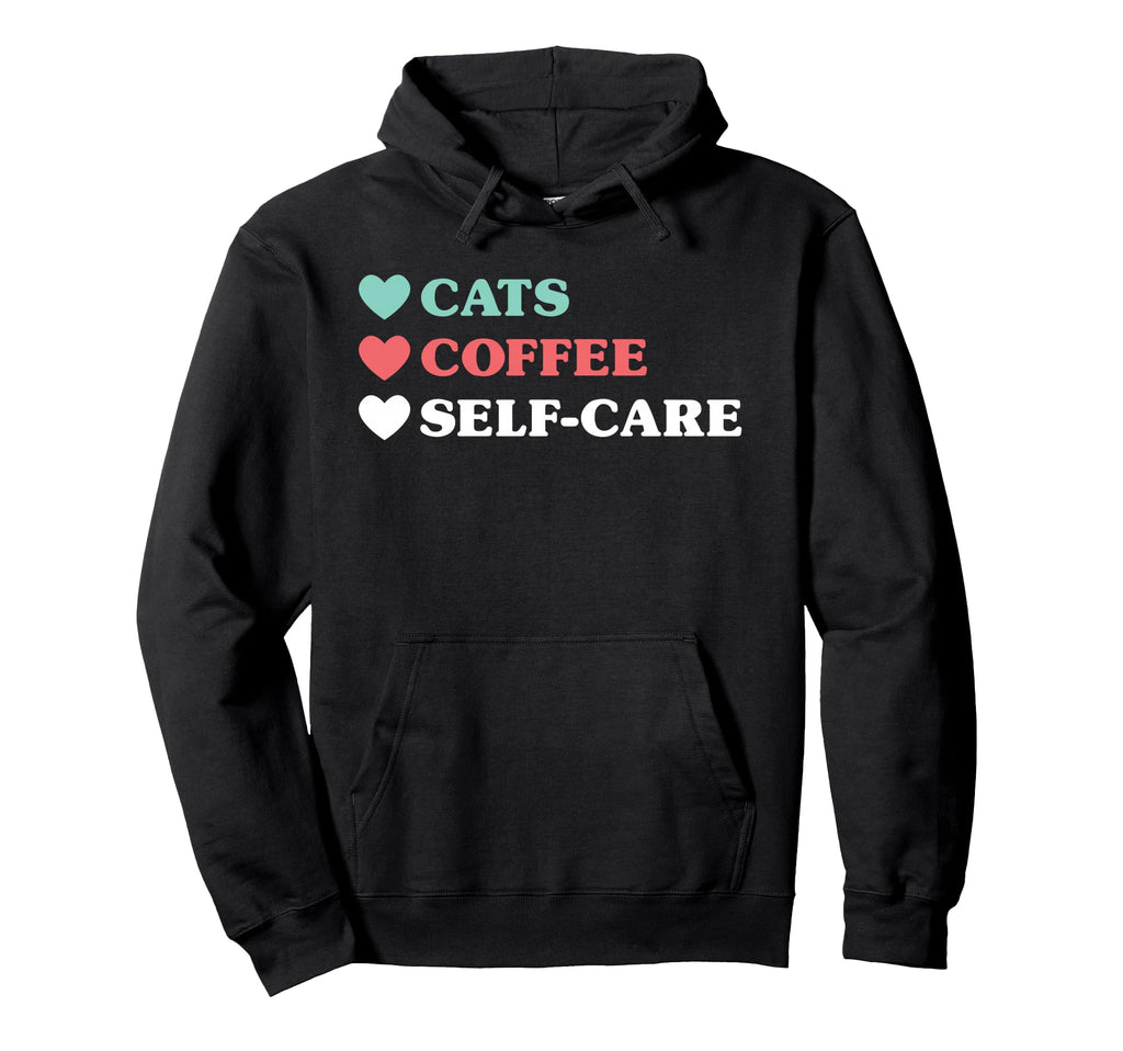 Cats Coffee Self Care Hoodie - Fun Novelty Design Men Women - T-Shirt, Sweatshirt, Hoodie