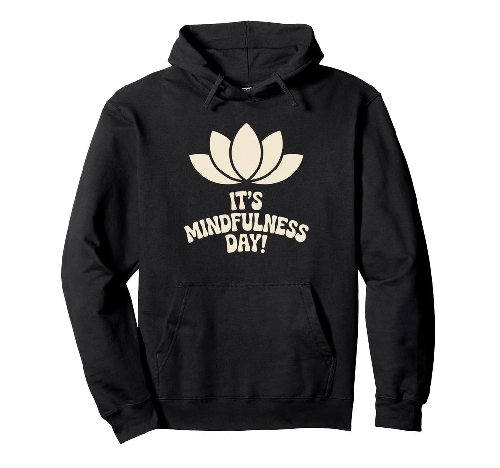 Its Mindfulness Day Calm Wellness Spiritual Hoodie - Graphic Print Unisex - T-Shirt, Sweatshirt, Hoodie