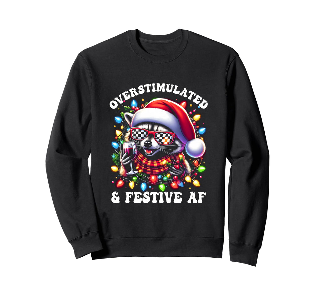 Overstimulated And Festive Af Sweatshirt - Fun Novelty Design for Adults - T-Shirt, Sweatshirt, Hoodie