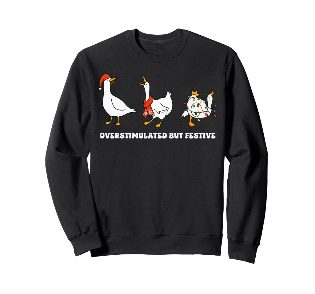 Funny Santa Goose Overstimulated But Sweatshirt - Unique Graphic Men Women - T-Shirt, Sweatshirt, Hoodie
