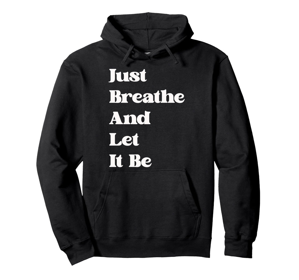 Just Breathe And Let It Be Funny Hoodie - Streetwear Style for Adults - T-Shirt, Sweatshirt, Hoodie