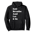 Just Breathe And Let It Be Funny Hoodie - Streetwear Style for Adults - T-Shirt, Sweatshirt, Hoodie