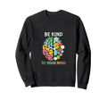 Be Kind To Your Mind Inspirational Sweatshirt - Novelty Apparel Men Women - T-Shirt, Sweatshirt, Hoodie