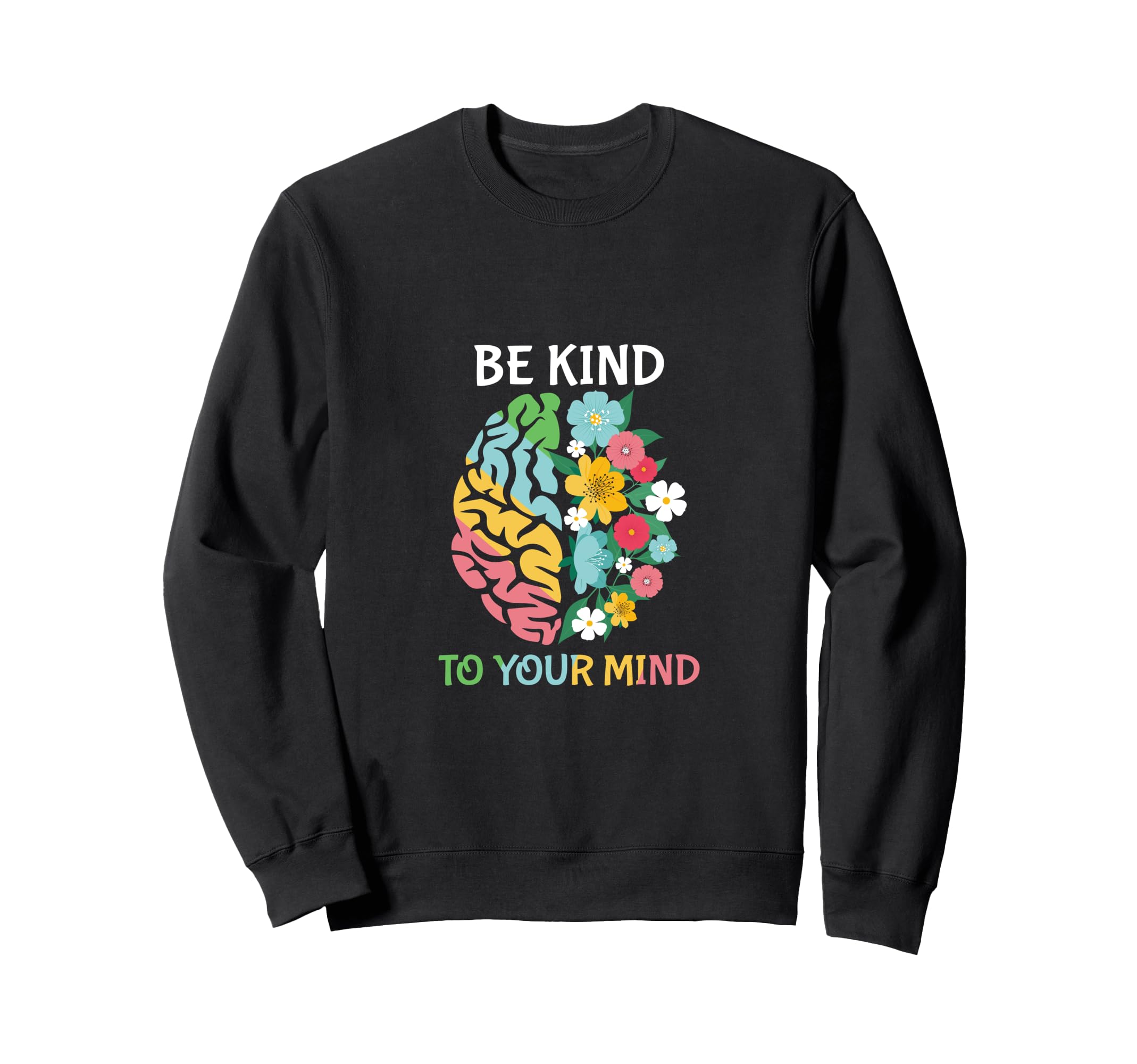 Be Kind To Your Mind Inspirational Sweatshirt - Novelty Apparel Men Women - T-Shirt, Sweatshirt, Hoodie