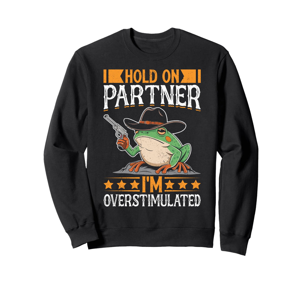 Hold Partner Im Overstimulated Sweatshirt - Casual Everyday Wear Unisex - T-Shirt, Sweatshirt, Hoodie