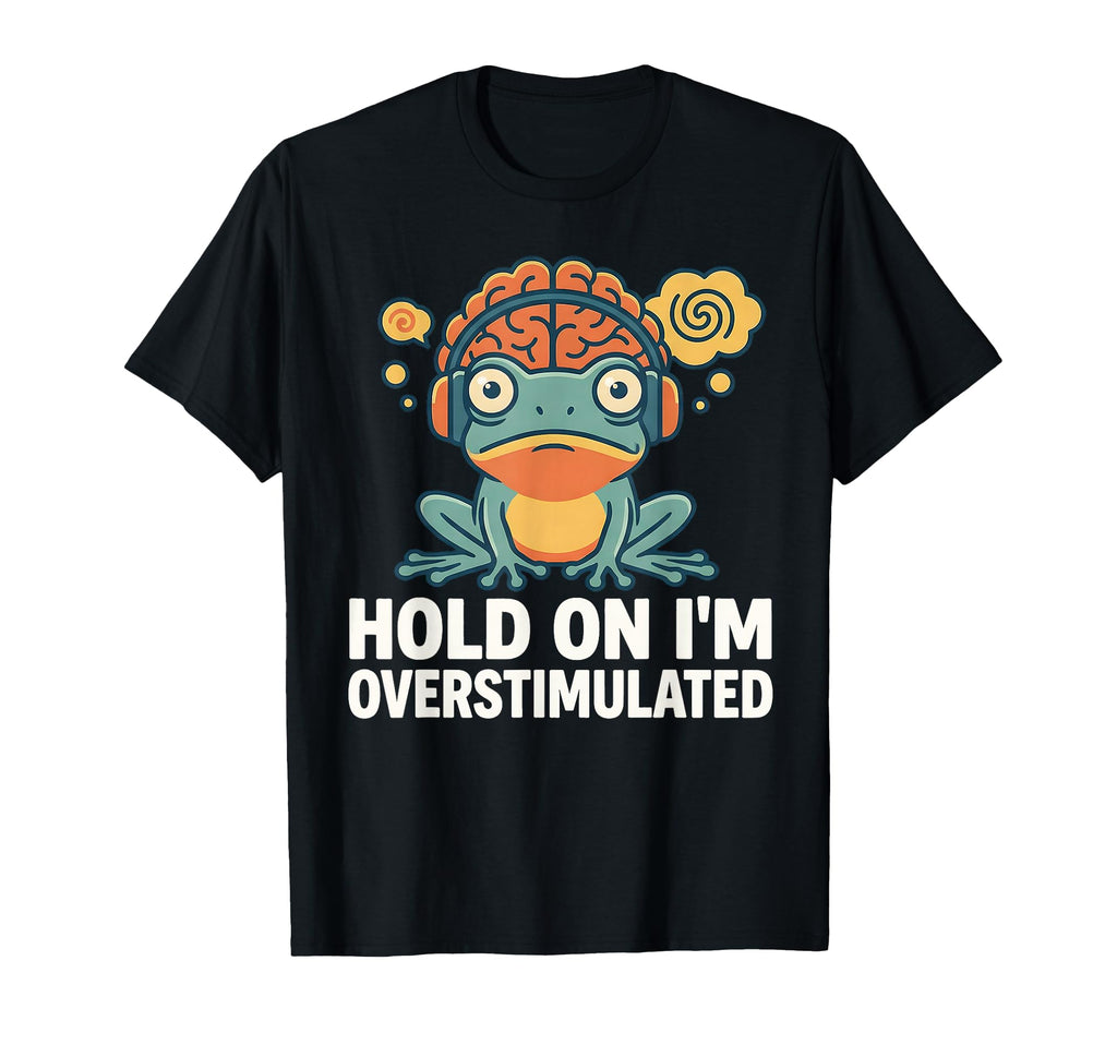 Hold Im Overstimulated Funny Adhd T-Shirt - Novelty Apparel for Adults - T-Shirt, Sweatshirt, Hoodie