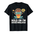 Hold Im Overstimulated Funny Adhd T-Shirt - Novelty Apparel for Adults - T-Shirt, Sweatshirt, Hoodie