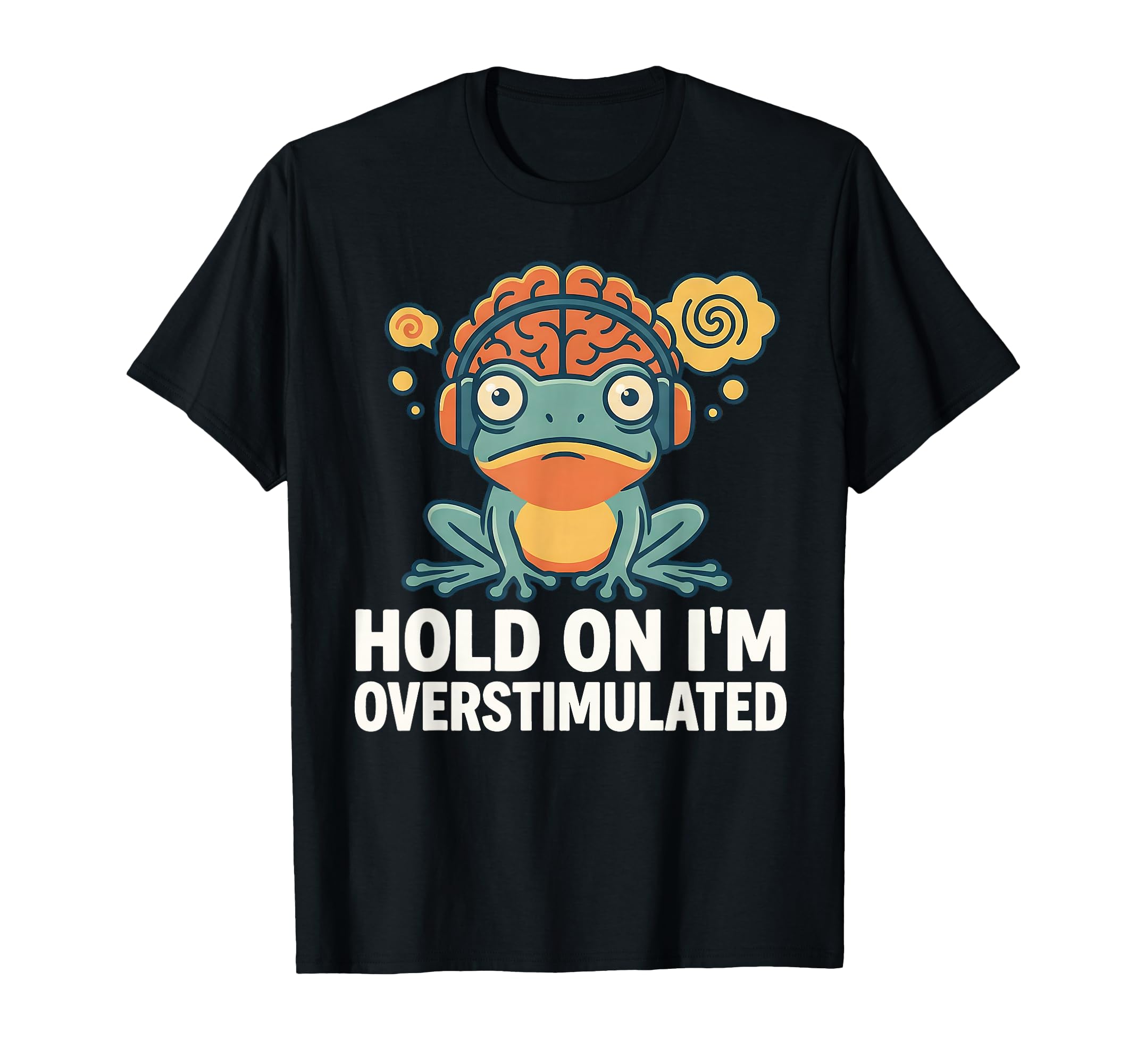 Hold Im Overstimulated Funny Adhd T-Shirt - Novelty Apparel for Adults - T-Shirt, Sweatshirt, Hoodie