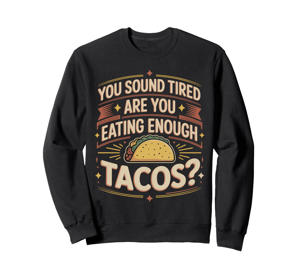 You Sound Tired Are You Eating Enough Sweatshirt - Graphic Print Unisex - T-Shirt, Sweatshirt, Hoodie