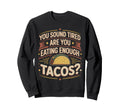 You Sound Tired Are You Eating Enough Sweatshirt - Graphic Print Unisex - T-Shirt, Sweatshirt, Hoodie