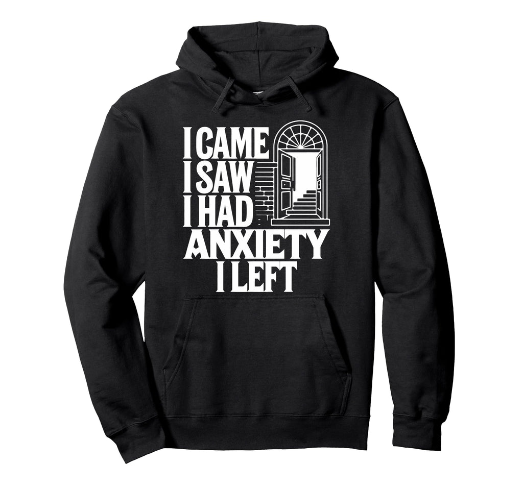 I Came I Saw I Had Anxiety I Left Hoodie - Novelty Apparel for Adults - T-Shirt, Sweatshirt, Hoodie