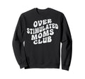 Overstimulated Moms Club Funny Sweatshirt - Fun Novelty Design Men Women - T-Shirt, Sweatshirt, Hoodie