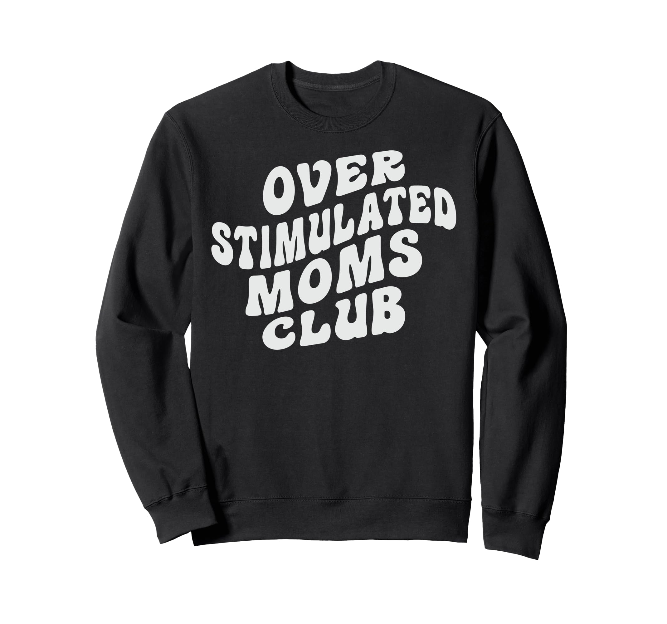 Overstimulated Moms Club Funny Sweatshirt - Fun Novelty Design Men Women - T-Shirt, Sweatshirt, Hoodie