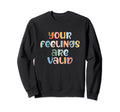 Your Feelings Are Valid Mental Sweatshirt - Custom Art Print Men Women - T-Shirt, Sweatshirt, Hoodie