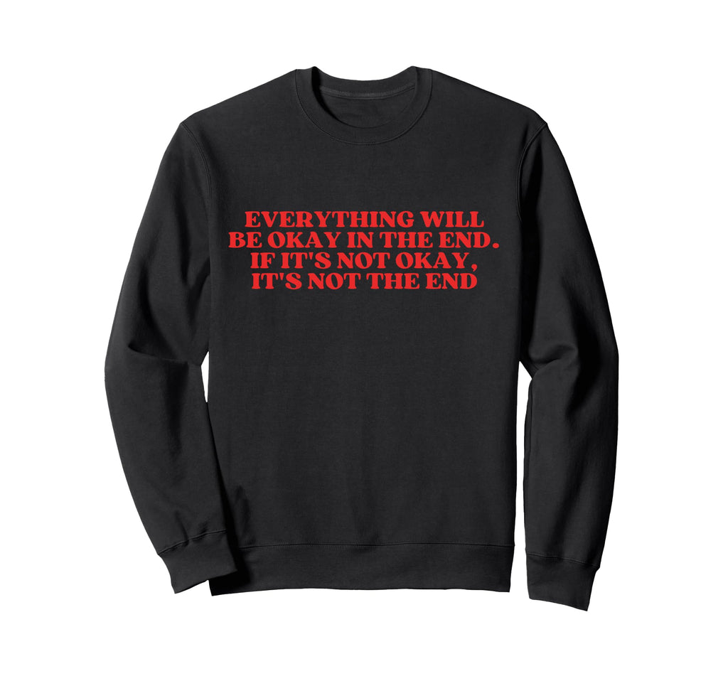 Everything Will Be Okay End Sweatshirt - Streetwear Style for Adults - T-Shirt, Sweatshirt, Hoodie
