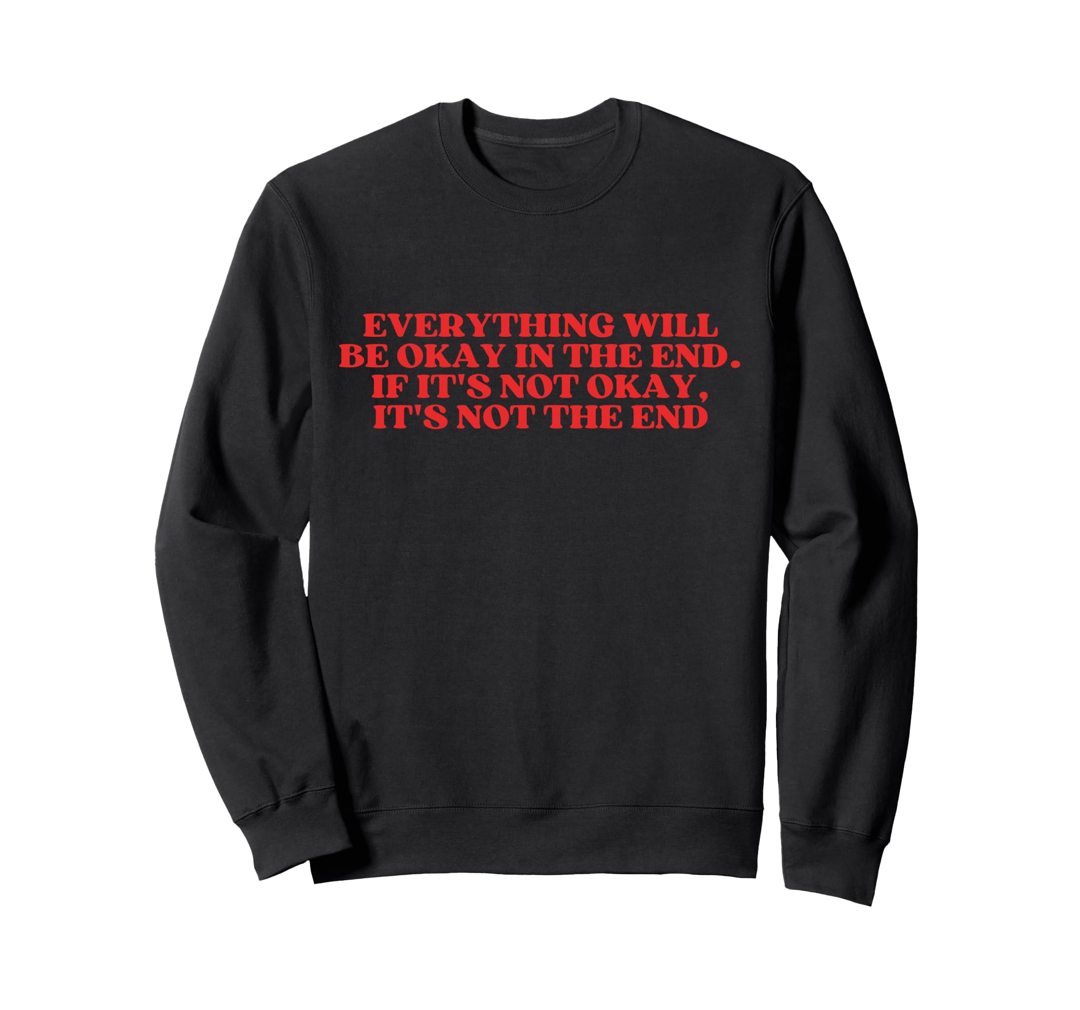 Everything Will Be Okay End Sweatshirt - Streetwear Style for Adults - T-Shirt, Sweatshirt, Hoodie