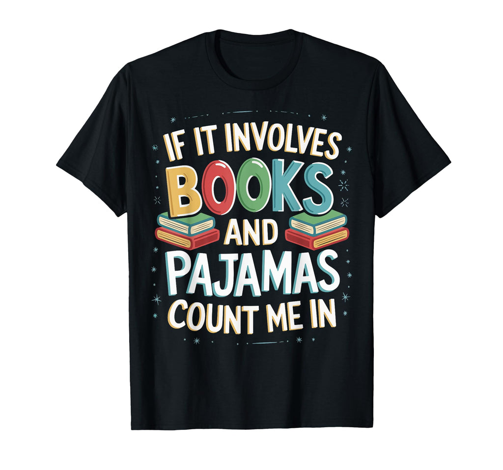 If It Involves Books And Pajamas Count Me T-Shirt - Novelty Apparel Unisex - T-Shirt, Sweatshirt, Hoodie