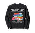 Abibliophobia Fear Running Out Sweatshirt - Fun Novelty Design Men Women - T-Shirt, Sweatshirt, Hoodie