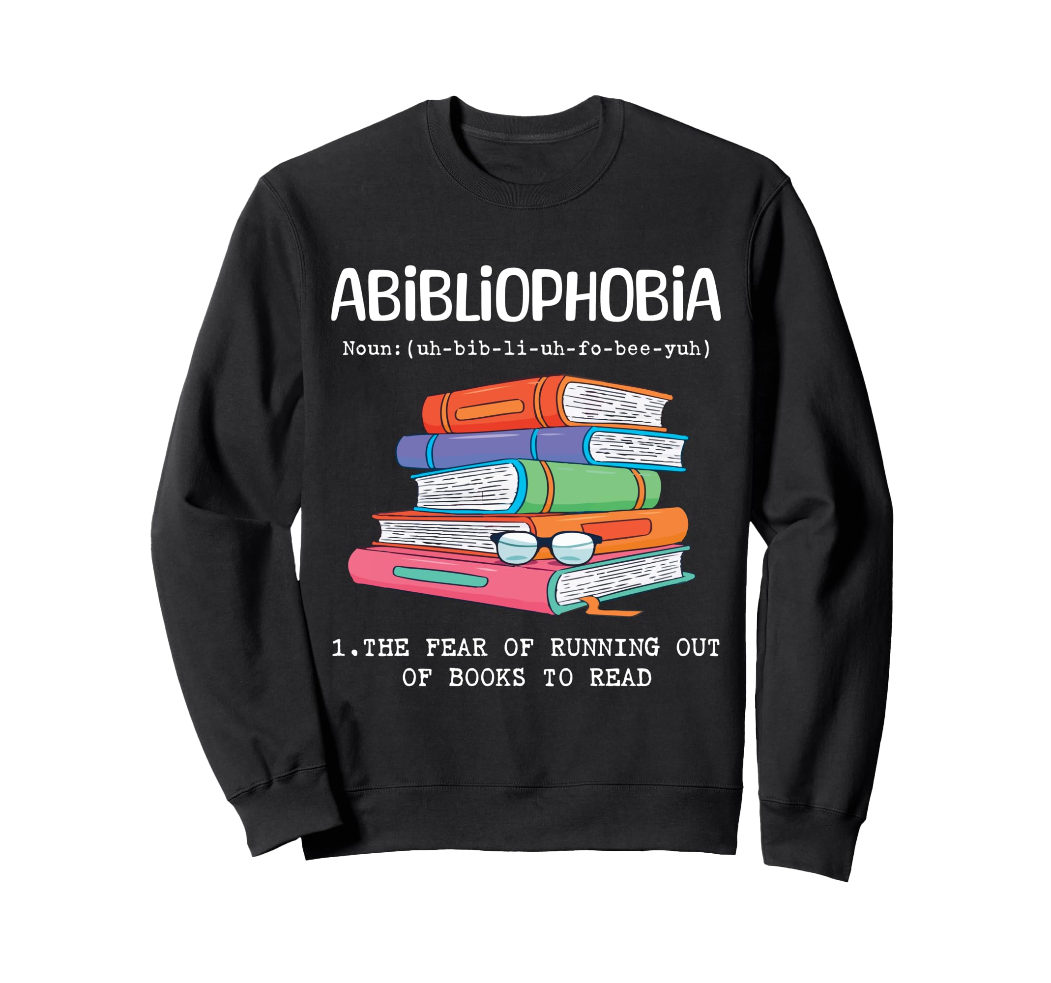 Abibliophobia Fear Running Out Sweatshirt - Fun Novelty Design Men Women - T-Shirt, Sweatshirt, Hoodie