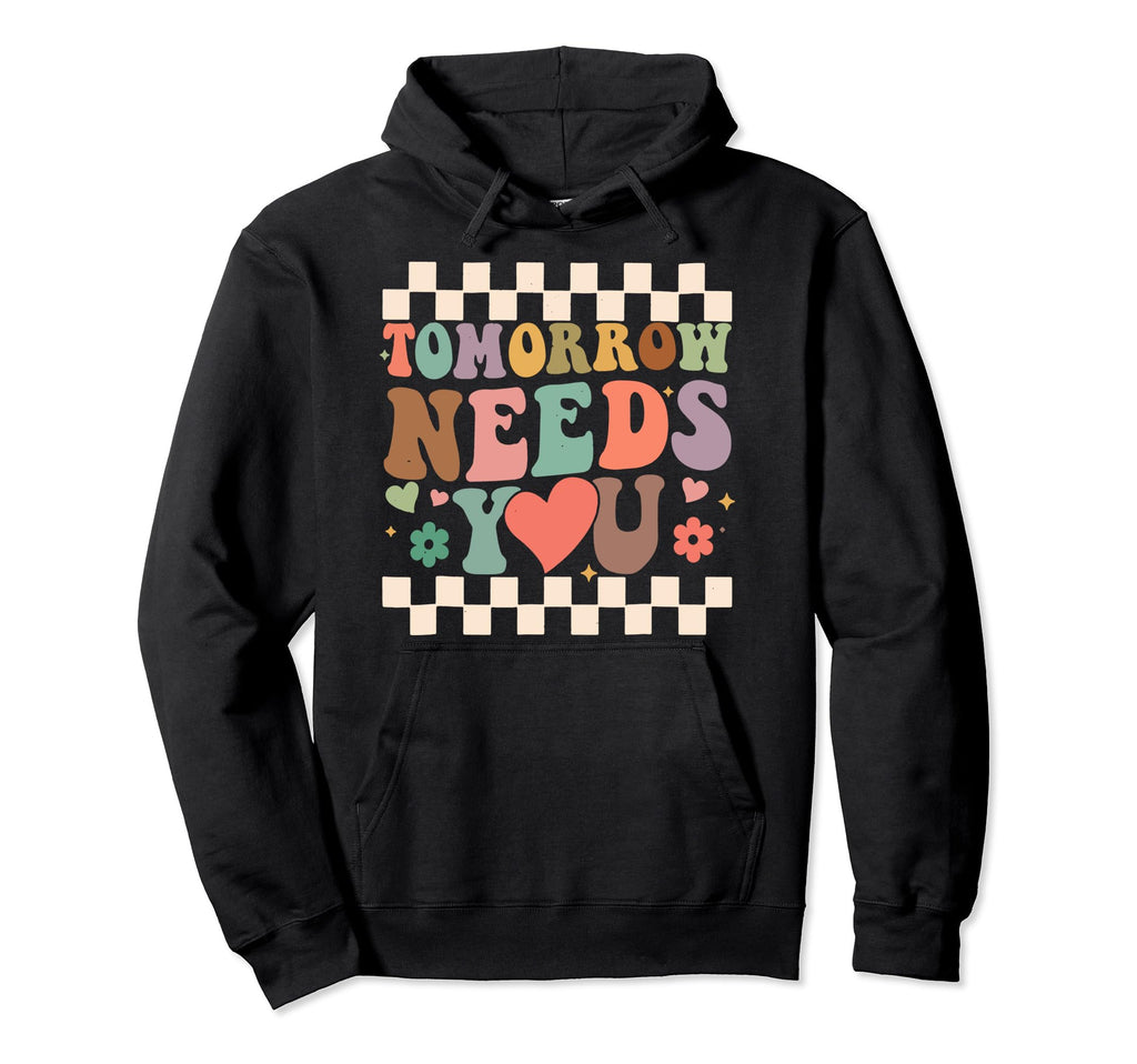 Tomorrow Needs You Mental Health Awareness Hoodie - Unique Graphic Unisex - T-Shirt, Sweatshirt, Hoodie
