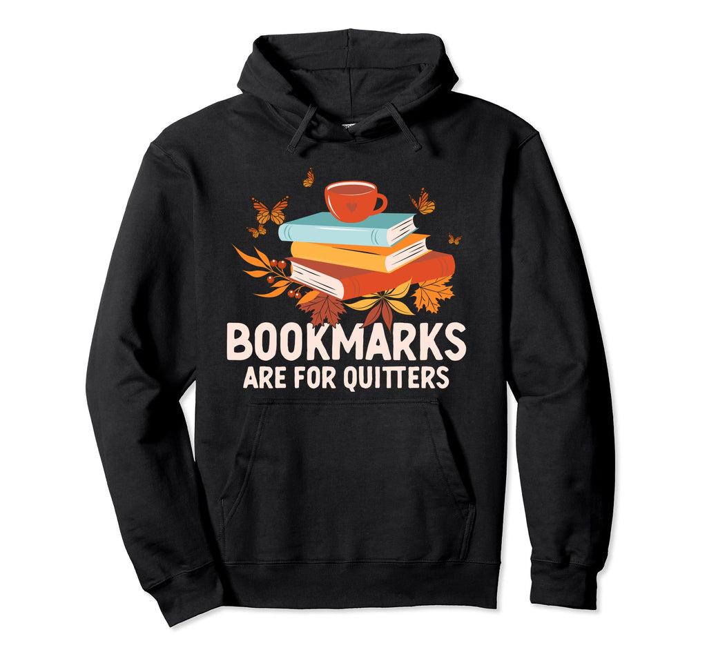 Bookmarks Are Quitters Funny Reading Hoodie - Novelty Apparel Men Women - T-Shirt, Sweatshirt, Hoodie