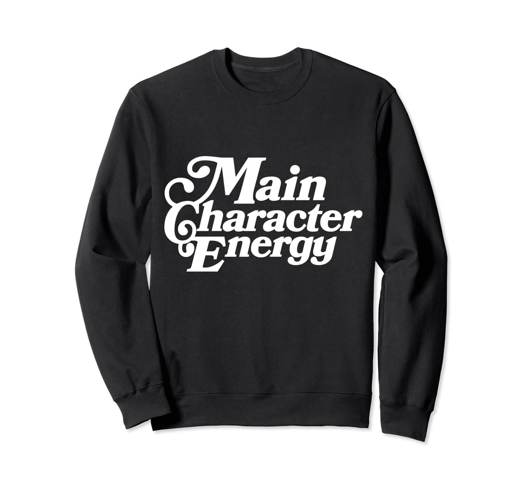 Main Character Energy Vibes Positive Sweatshirt - Novelty Apparel Unisex - T-Shirt, Sweatshirt, Hoodie