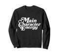 Main Character Energy Vibes Positive Sweatshirt - Novelty Apparel Unisex - T-Shirt, Sweatshirt, Hoodie