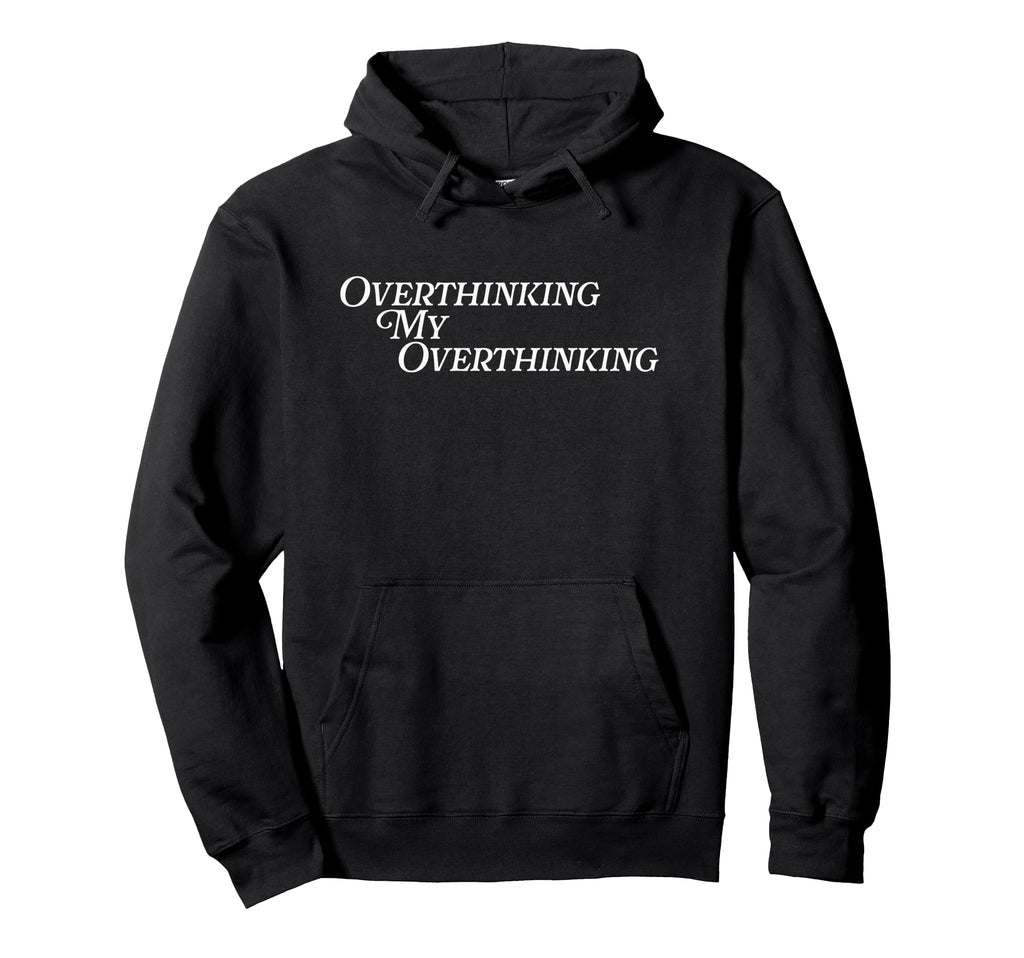 Overthinking My Overthinking Anxious Funny Hoodie - Unique Graphic Unisex - T-Shirt, Sweatshirt, Hoodie