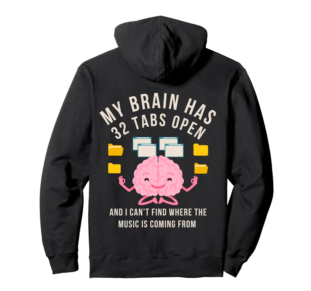 My Brain Has 32 Tabs Open Adhd Hoodie - Novelty Apparel for Adults - T-Shirt, Sweatshirt, Hoodie
